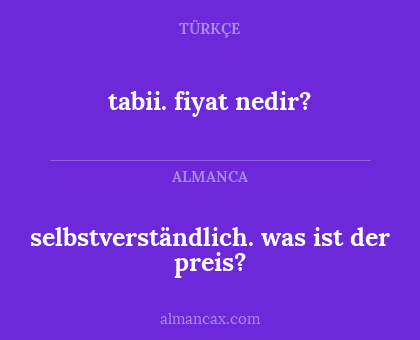 selbstverständlich. was ist der preis? - tabii. fiyat nedir?