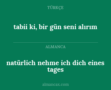 natürlich nehme ich dich eines tages - tabii ki, bir gün seni alırım