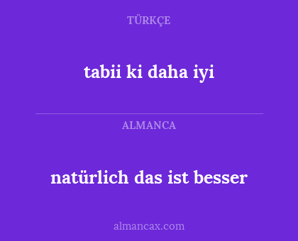 tabii ki daha iyi - natürlich das ist besser