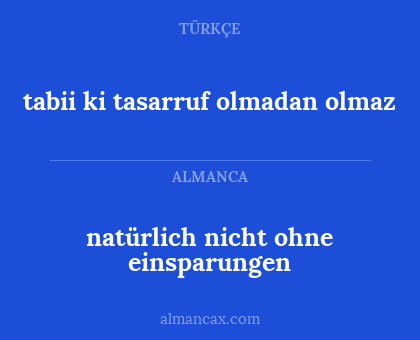 tabii ki tasarruf olmadan olmaz - natürlich nicht ohne einsparungen