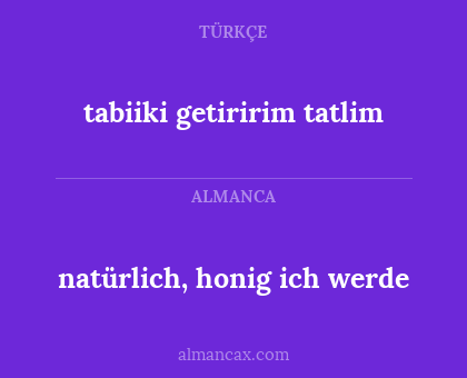 tabiiki getiririm tatlim - natürlich, honig ich werde
