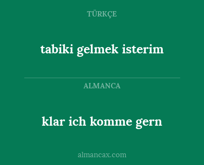 klar ich komme gern - tabiki gelmek isterim