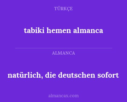 tabiki hemen almanca - natürlich, die deutschen sofort