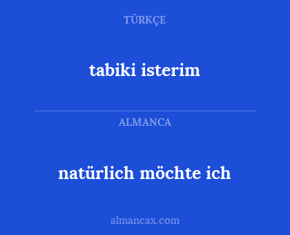 natürlich möchte ich - tabiki isterim