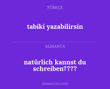 tabiki yazabilirsin - natürlich kannst du schreiben????