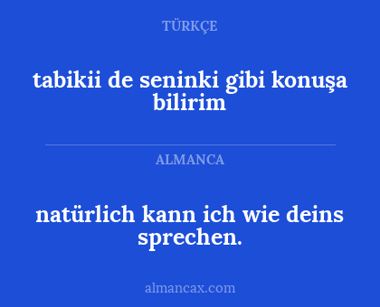 natürlich kann ich wie deins sprechen. - tabikii de seninki gibi konuşa bilirim