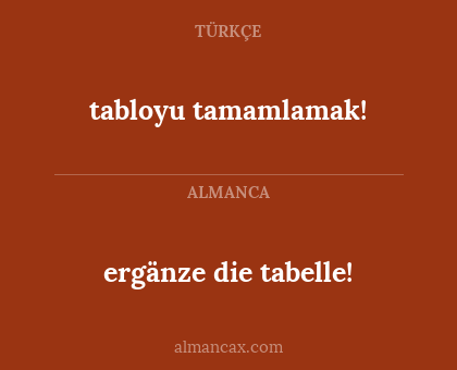 ergänze die tabelle! - tabloyu tamamlamak!