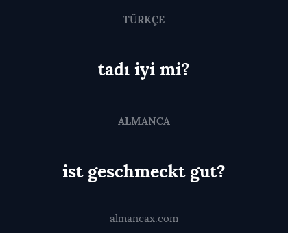 tadı iyi mi? - ist geschmeckt gut?