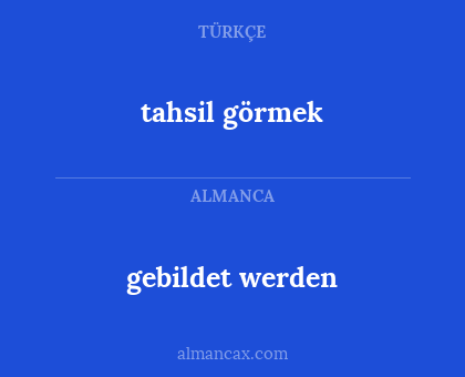 tahsil görmek - gebildet werden