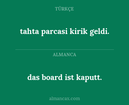 das board ist kaputt. - tahta parcasi kirik geldi.