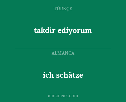 ich schätze - takdir ediyorum