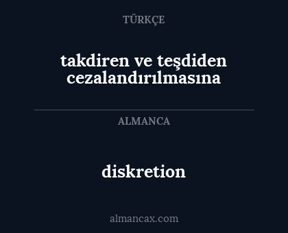 takdiren ve teşdiden cezalandırılmasına - diskretion