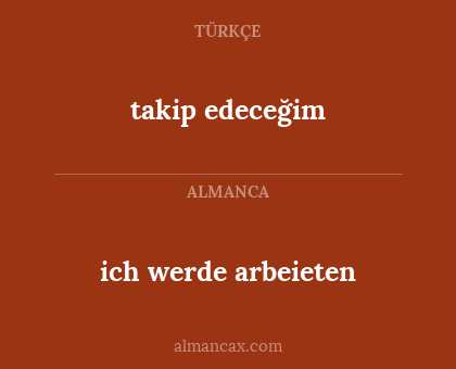 ich werde arbeieten - takip edeceğim