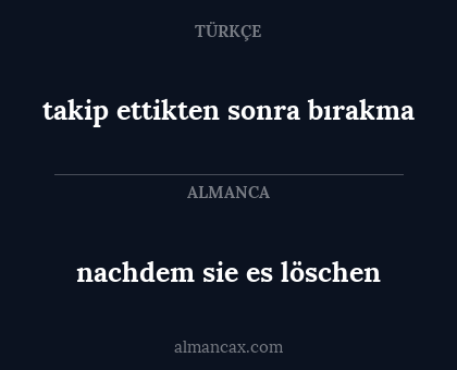nachdem sie es löschen - takip ettikten sonra bırakma