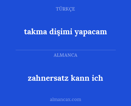 zahnersatz kann ich - takma dişimi yapacam
