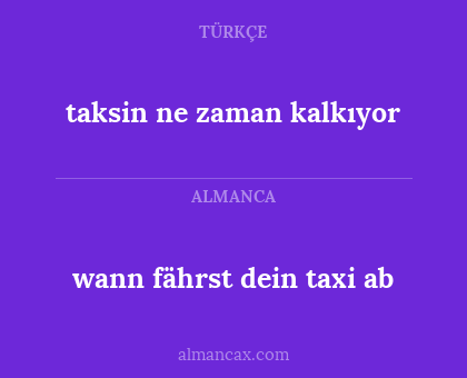 taksin ne zaman kalkıyor - wann fährst dein taxi ab