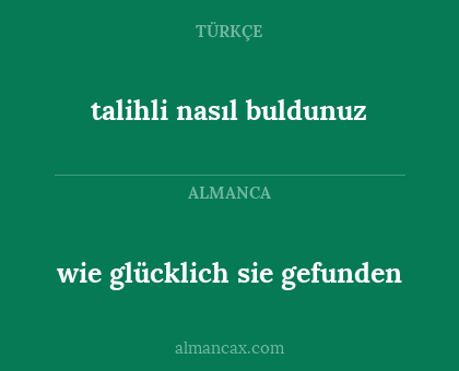 wie glücklich sie gefunden - talihli nasıl buldunuz