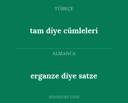 erganze diye satze - tam diye cümleleri