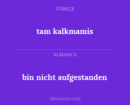 tam kalkmamis - bin nicht aufgestanden