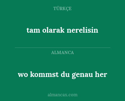 wo kommst du genau her - tam olarak nerelisin