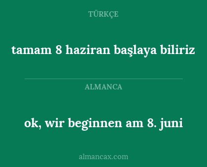 ok, wir beginnen am 8. juni - tamam 8 haziran başlaya biliriz
