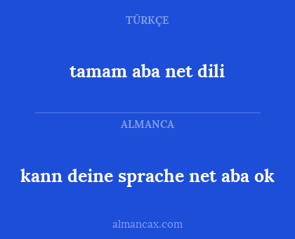 kann deine sprache net aba ok - tamam aba net dili