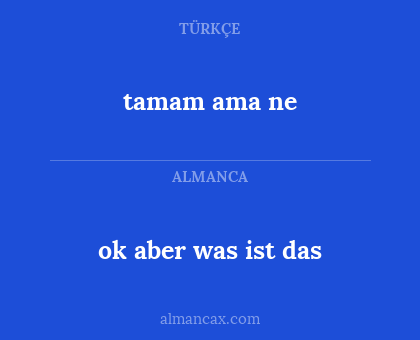 tamam ama ne - ok aber was ist das