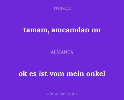 tamam, amcamdan mı - ok es ist vom mein onkel