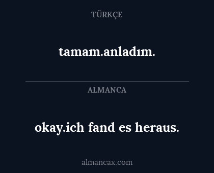 tamam.anladım. - okay.ich fand es heraus.