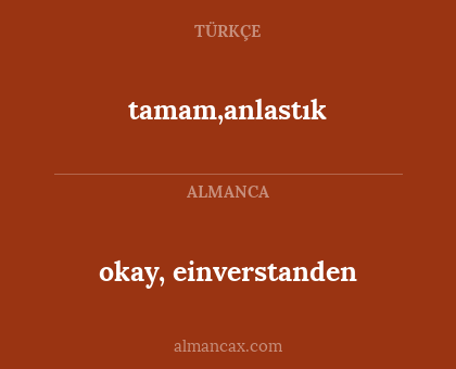 tamam,anlastık - okay, einverstanden