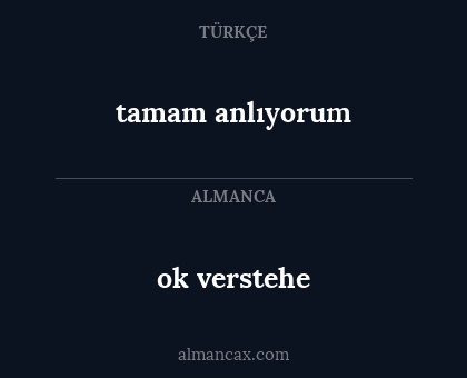 ok verstehe - tamam anlıyorum