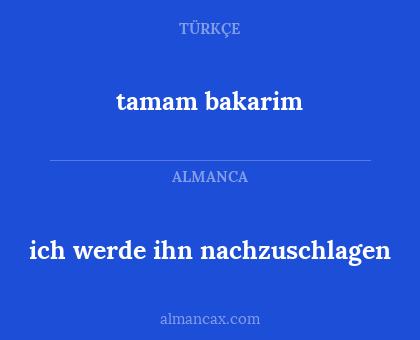 tamam bakarim - ich werde ihn nachzuschlagen