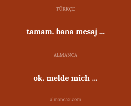 ok. melde mich ... - tamam. bana mesaj ...