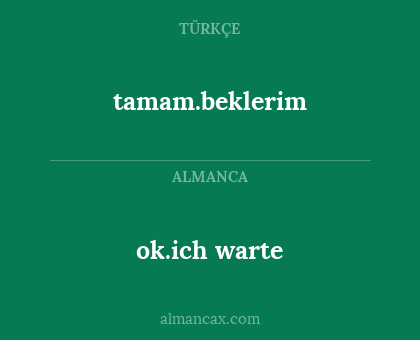 ok.ich warte - tamam.beklerim