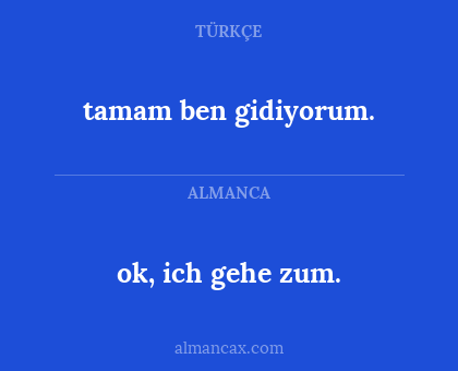 tamam ben gidiyorum. - ok, ich gehe zum.