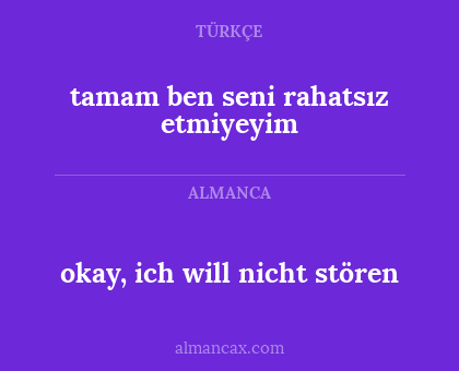 okay, ich will nicht stören - tamam ben seni rahatsız etmiyeyim