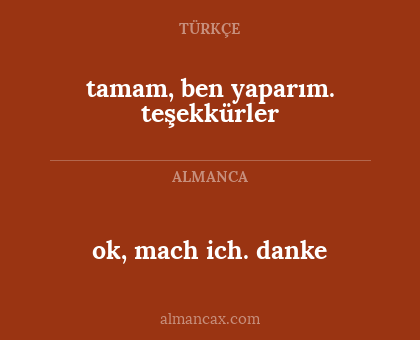ok, mach ich. danke - tamam, ben yaparım. teşekkürler