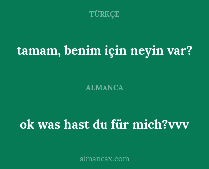 ok was hast du für mich?vvv - tamam, benim için neyin var?