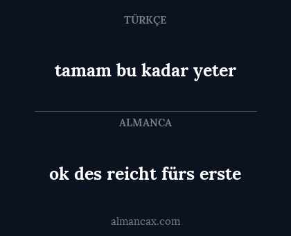 ok des reicht fürs erste - tamam bu kadar yeter