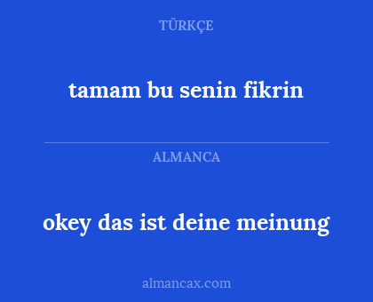 tamam bu senin fikrin - okey das ist deine meinung