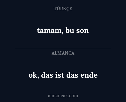 ok, das ist das ende - tamam, bu son