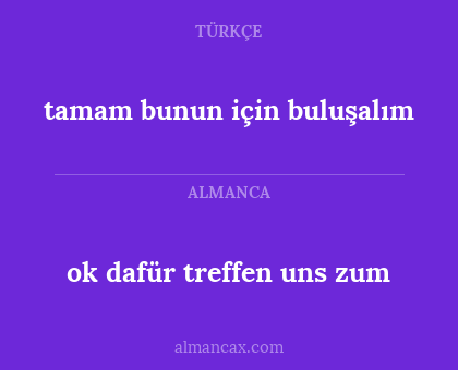 tamam bunun için buluşalım - ok dafür treffen uns zum