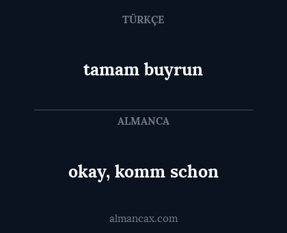 tamam buyrun - okay, komm schon