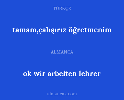 ok wir arbeiten lehrer - tamam,çalışırız öğretmenim