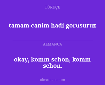 okay, komm schon, komm schon. - tamam canim hadi gorusuruz