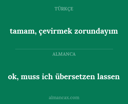 tamam, çevirmek zorundayım - ok, muss ich übersetzen lassen