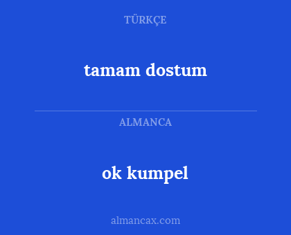 ok kumpel - tamam dostum
