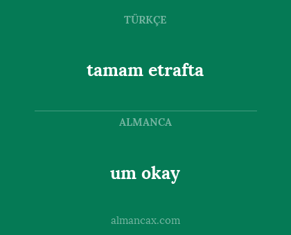 tamam etrafta - um okay