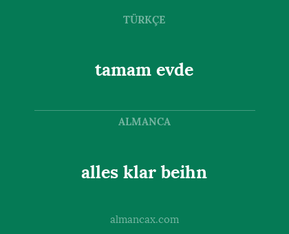 alles klar beihn - tamam evde