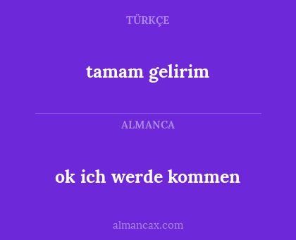 tamam gelirim - ok ich werde kommen